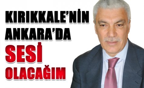 KIRIKKALE?NİN ANKARA?DA SESİ OLACAĞIM 