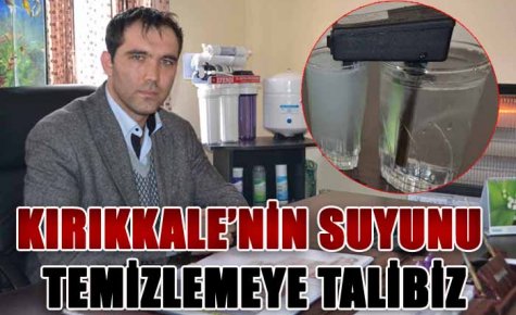 KIRIKKALE?NİN SUYUNU TEMİZLEMEYE TALİBİZ