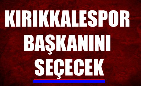 KIRIKKALESPOR BAŞKANINI SEÇECEK