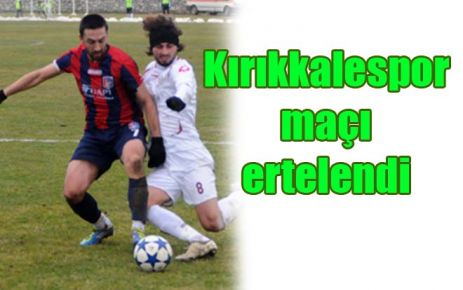 Kırıkkalespor`un maçı ertelendi