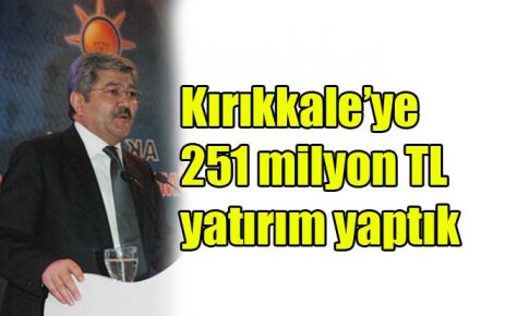 Kırıkkale?ye 251 milyon TL yatırım yaptık