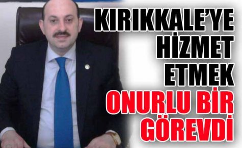 KIRIKKALE?YE HİZMET ETMEK ONURLU BİR GÖREVDİ