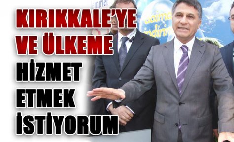 KIRIKKALE?YE VE ÜLKEME HİZMET ETMEK İSTİYORUM