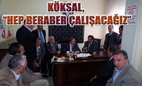 KÖKSAL, ?HEP BERABER ÇALIŞACAĞIZ?