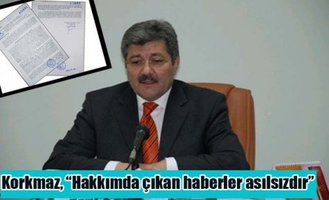 Korkmaz, ?Hakkımda çıkan haberler asılsızdır?
