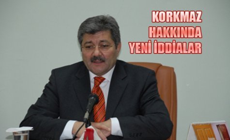 KORKMAZ HAKKINDA YENİ İDDİALAR 