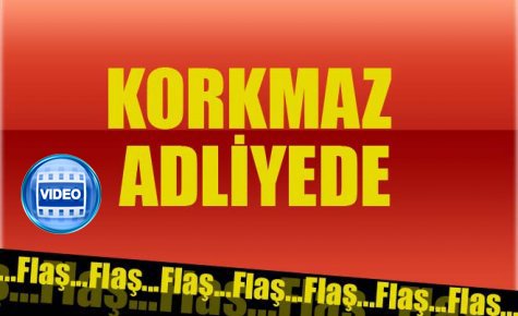 KORKMAZ, İFADE VERDİ
