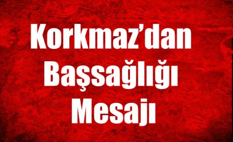 Korkmaz?dan Başsağlığı Mesajı