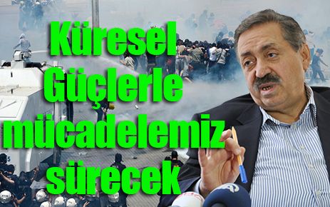 Küresel güçlerle mücadelemiz sürecek 