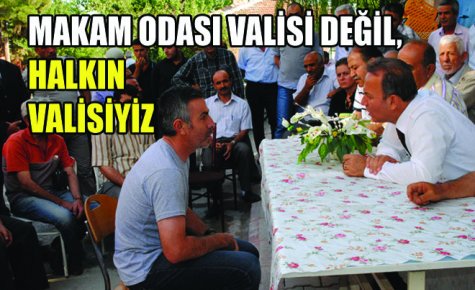 MAKAM ODASI VALİSİ DEĞİL, HALKIN VALİSİYİZ 