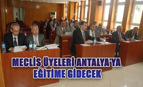 MECLİS ÜYELERİ ANTALYA?YA EĞİTİME GİDECEK
