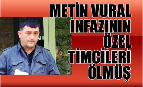 METİN VURAL İNFAZININ ÖZEL TİMCİLERİ ÖLMÜŞ 