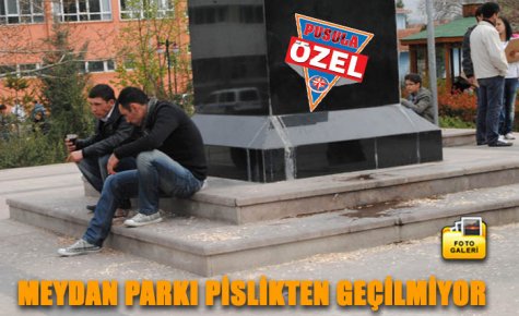MEYDAN PARKI PİSLİKTEN GEÇİLMİYOR