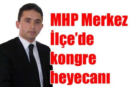 MHP Merkez İlçe?de kongre heyecanı 