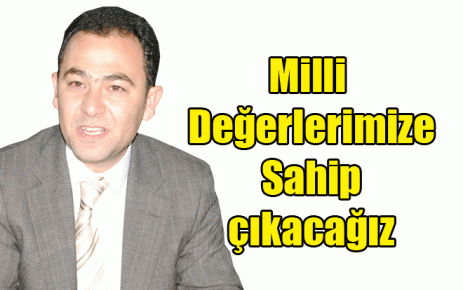 Milli Değerlerimize Sahip çıkacağız