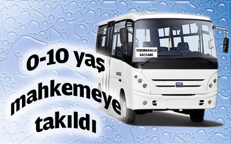 Minibüslerde 0?10 Yaş Mahkemeye takıldı