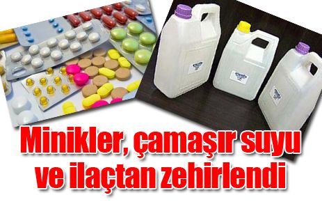 Minikler çamaşır suyu ve ilaçtan zehirlendi