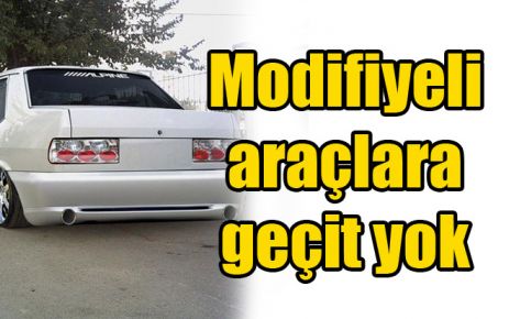 Modifiyeli araçlara geçit yok 