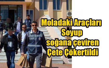 Moladaki Araçları Soyup soğana çeviren Çete Çökertildi