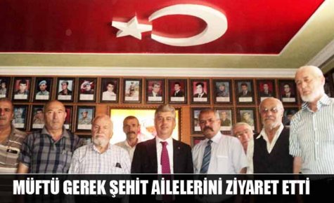 MÜFTÜ GEREK ŞEHİT AİLELERİNİ ZİYARET ETTİ