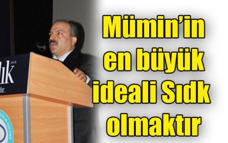 Mümin?in en büyük ideali Sıdk olmaktır