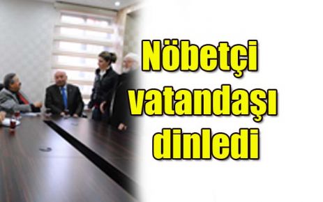 Nöbetçi vekil vatandaşı dinledi