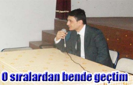 O sıralardan bende geçtim