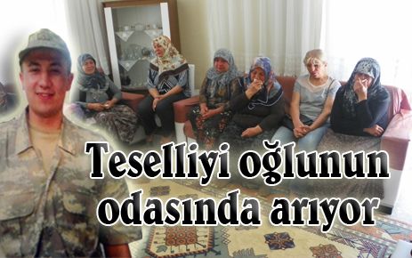 Teselliyi oğlunun odasında arıyor