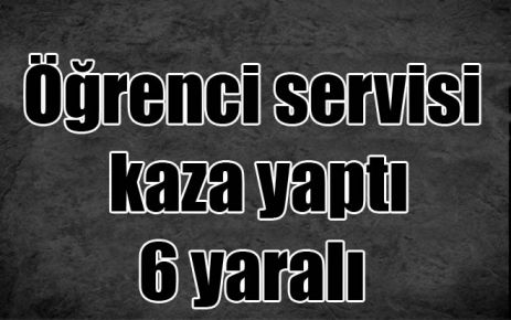 Öğrenci servisi kaza yaptı: 6 yaralı