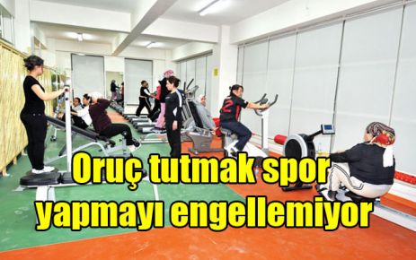 Oruç tutmak spor yapmayı engellemiyor