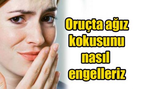 Oruçta ağız kokusunu nasıl engelleriz