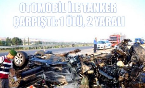 OTOMOBİL İLE TANKER ÇARPIŞTI: 1 ÖLÜ, 2 YARALI
