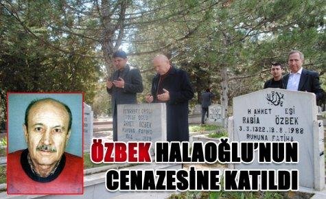 ÖZBEK HALAOĞLU`NUN CENAZESİNE KATILDI