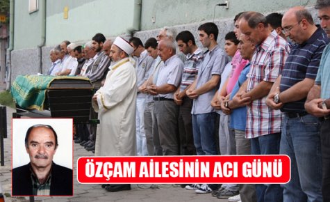 ÖZÇAM AİLESİNİN ACI GÜNÜ
