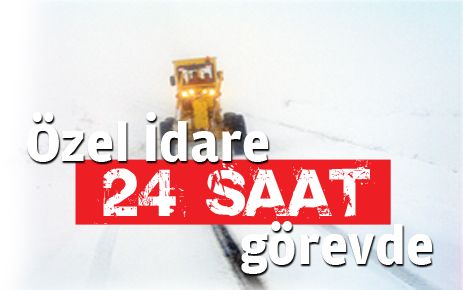 Özel İdare 24 saat görevde