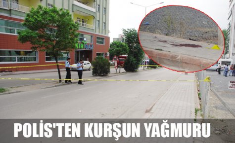 POLİS`TEN KURŞUN YAĞMURU