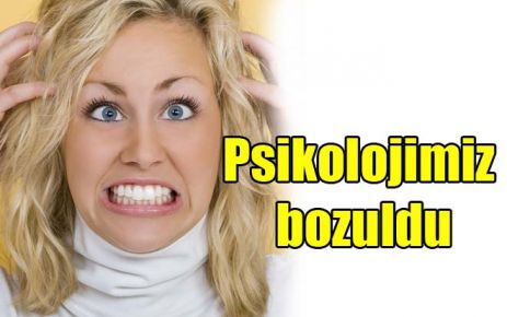 Psikolojimiz bozuldu
