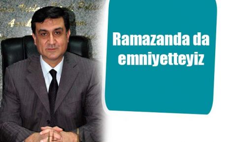 Ramazanda da emniyetteyiz 