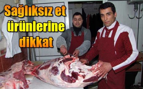 Sağlıksız et ürünlerine dikkat