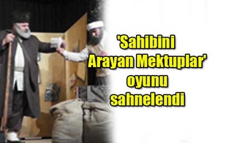 `Sahibini Arayan Mektuplar` oyunu sahnelendi
