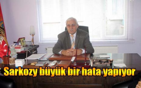 Sarkozy büyük bir hata yapıyor 