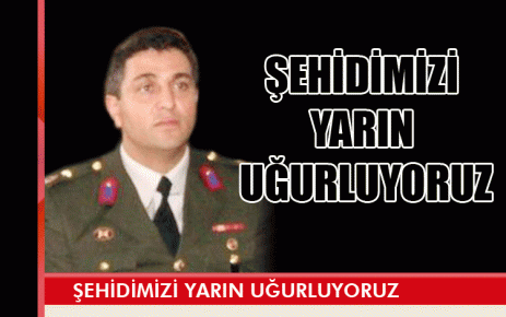 Şehidimizi Yarın Uğurluyoruz