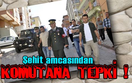 Şehit amcasından komutana tepki