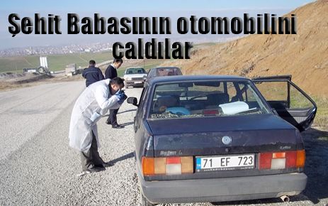 Şehit babasının otomobilini çaldılar