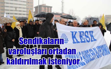Sendikaların varoluşları ortadan kaldırılmak isteniyor