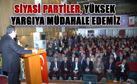 SİYASİ PARTİLER, YÜKSEK YARGIYA MÜDAHALE EDEMEZ