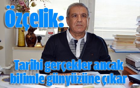Tarihi gerçekler ancak bilimle gün yüzüne çıkar