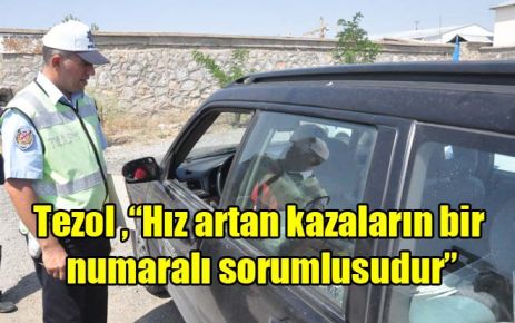 Tezol ,?Hız artan kazaların bir numaralı sorumlusudur?