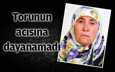 Torunun acısına dayanamadı