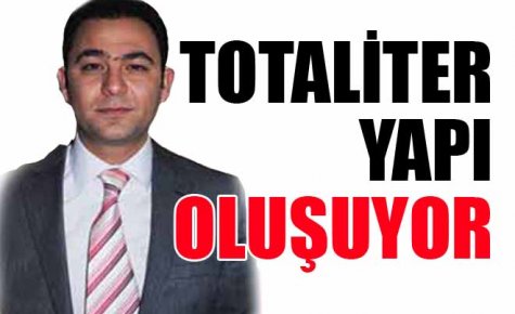 TOTALİTER YAPI OLUŞUYOR